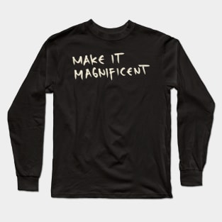 Make It Magnificent Long Sleeve T-Shirt